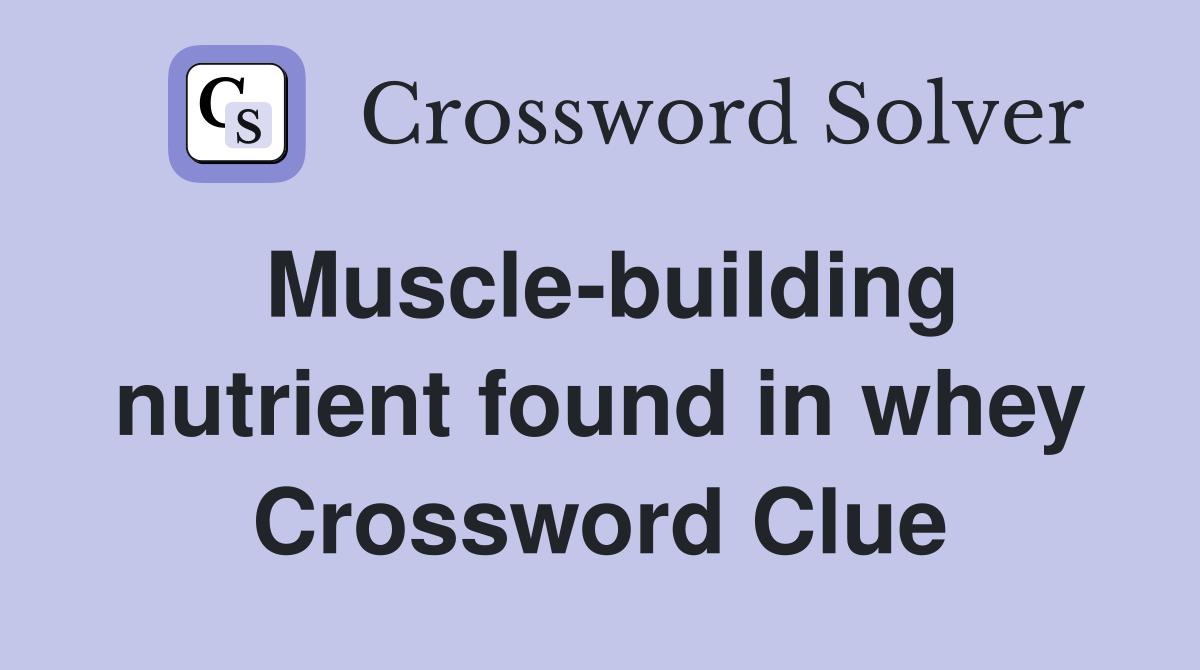 Musclebuilding nutrient found in whey Crossword Clue Answers